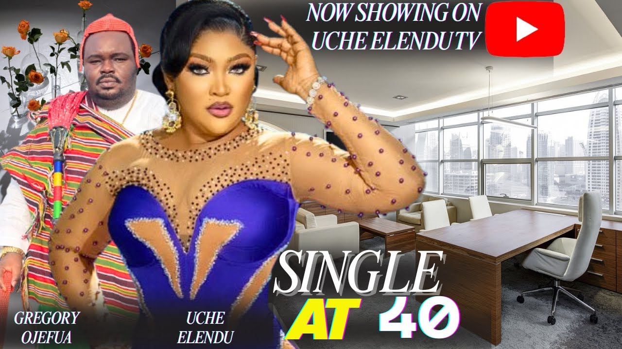 SINGLE AT 40 - 2025 NEW MOVIE UCHE ELENDU, GREGORY OJEFUA LATEST NIGERIAN NOLLYWOOD MOVIE