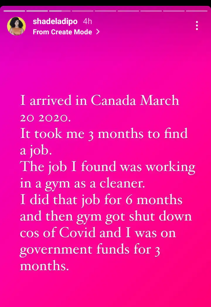 Two months after leaving the company, she was able to get another job which paid her three times her former salary. She revealed that she got a new home for herself six months later. In her words: “I arrived in Canada March 20 2020. It took me 3 months to find a job. The job I found was working in a gym as a cleaner. I did that job for 6 months and then gym got shut down cos of Covid and I was on government funds for 3 months. I got a 60k job in a shhiit company that almost ran me mad I left after 3 months and told God to give me double for my trouble. 2 months later I got a job paying me 3 times that amount and 6 months later I bought my Ist property in Canada. Why am I sharing this? People only tell or show you the floss but they never share the hard times. I have had haaaaard times 2020 was one of the hardest years of my entire life but somehow….somehow I made it through. DO NOT RUSH THE PROCESS!!! Trust the Process!!! Every good thing will come!”