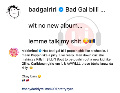 Rihanna achieves a career musical milestone when she became the first female artist to have 10 songs with over 1B streams on Spotify.

Nicki Minaj is sharing her support for Rihanna as the singer celebrates achieving One (1) billion streams on Spotify despite not releasing new music for years.

The Fenty beauty co-founder reposted a headline that read, “Rihanna is the 1st female artist to have 10 songs with 1B Spotify streams.” 

Rihanna also celebrated the achievement with a celebratory post and her country’s flag.

“Bad Gal Billi… wit no new album,… lemme talk my sh*t,” she wrote with the goofy emojis and Barbados flag.

Nicki Minaj, who has always shown Rihanna love, also shouted out the Pop singer with what seems to be a verse about her life.’

“Not bad gall billi popping sh*t like a wheelie. I mean Poppin like a pilly. Like really. Man down cuz she making a Killy!!! SILLY! Bout to be pushin out a new kid like Gillie. 

Caribbean girls run it & AWWLLL these btchs know da dilly. Okay bars,” she said.